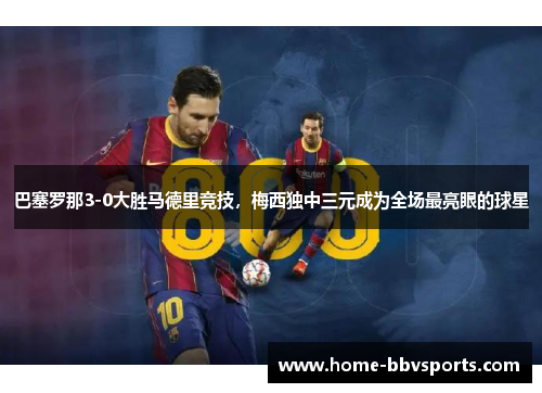 巴塞罗那3-0大胜马德里竞技，梅西独中三元成为全场最亮眼的球星