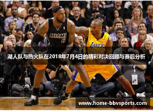 湖人队与热火队在2018年7月4日的精彩对决回顾与赛后分析